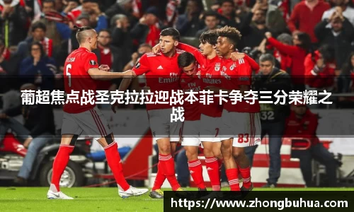 葡超焦点战圣克拉拉迎战本菲卡争夺三分荣耀之战